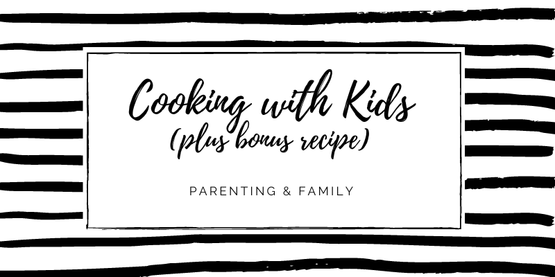 Cooking with Kids + Bonus Recipes!
