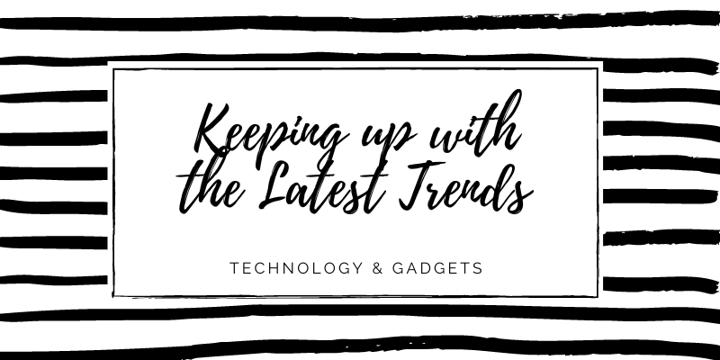Technology and Gadgets: Keeping Up with the Latest Trends